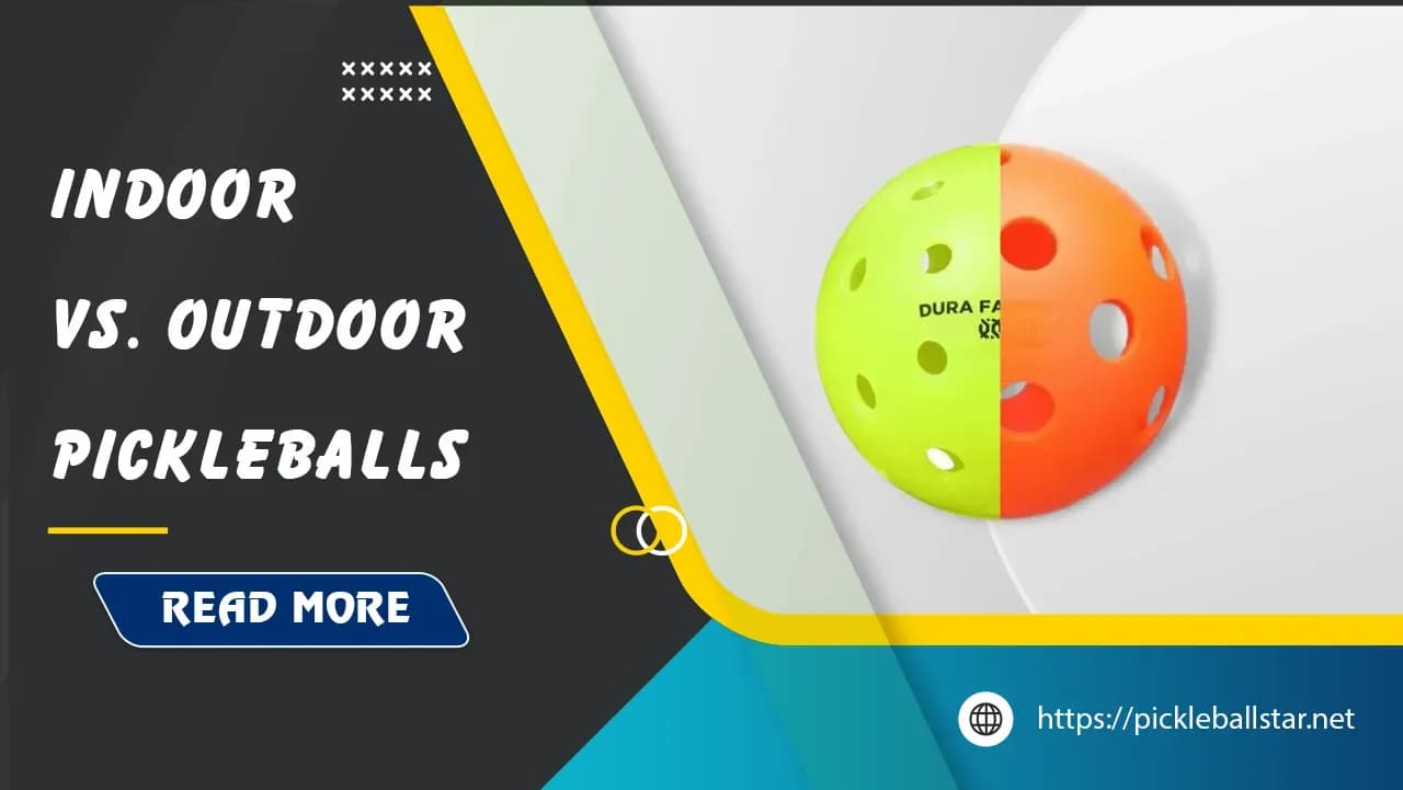 Indoor vs Outdoor Pickleballs: Top Key Differences