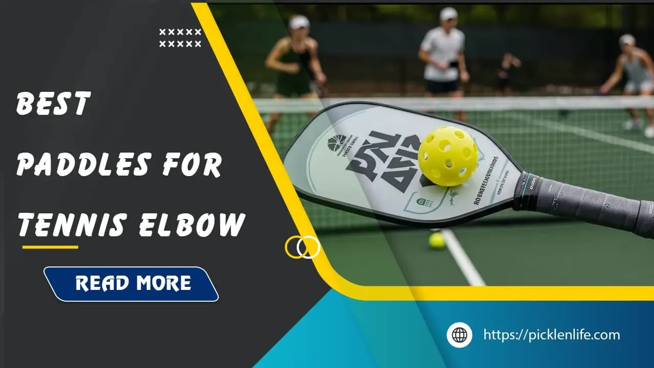 Top 8 Best Pickleball Paddles for Tennis Elbow - Comfort & Performance