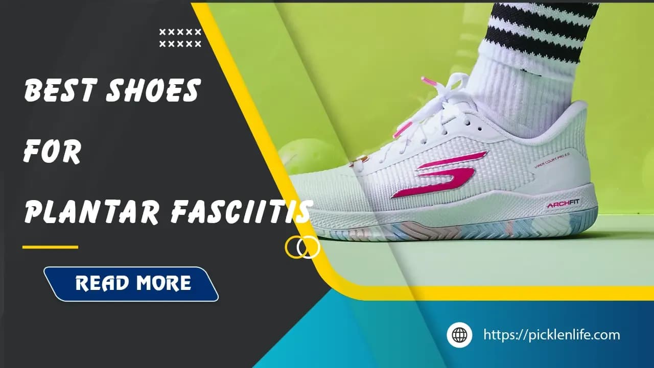 Best Pickleball Shoes for Plantar Fasciitis: Top 11 Recommendations