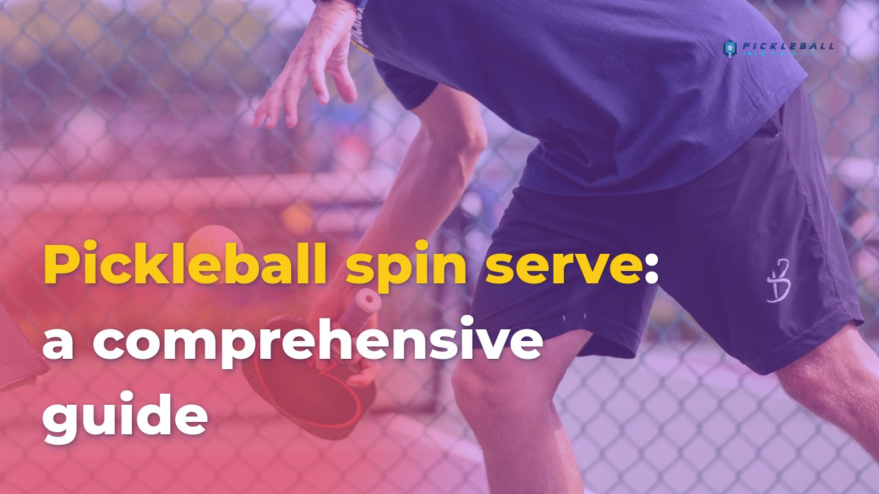 Pickleball spin serve: A comprehensive guide