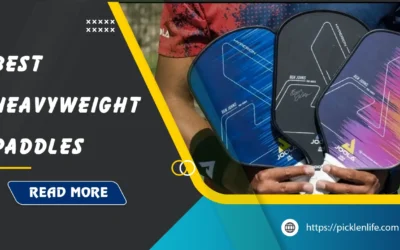 Best Heavyweight Pickleball Paddles: Top 6 Picks in 2026